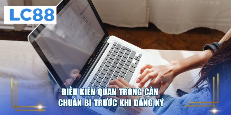 Điều kiện quan trọng cần chuẩn bị trước khi đăng ký 