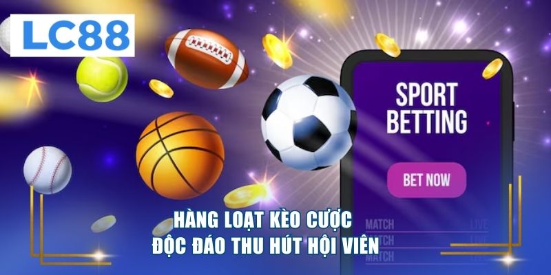 Hàng loạt kèo cược độc đáo thu hút hội viên