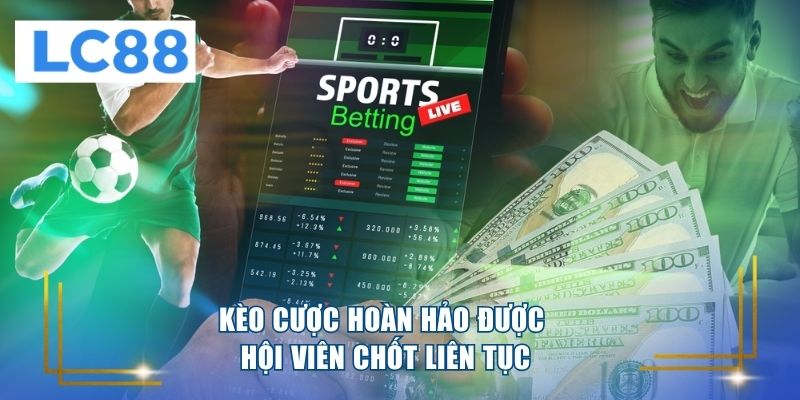 Kèo cược hoàn hảo được hội viên chốt liên tục