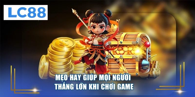 Mẹo hay giúp mọi người thắng lớn khi chơi game 
